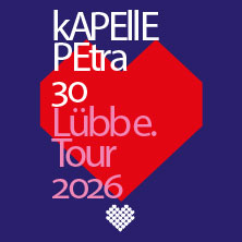kAPELLE PETRA - 30 Jahre Lübbe Tour 2026 12.03.2026 Muffatwerk