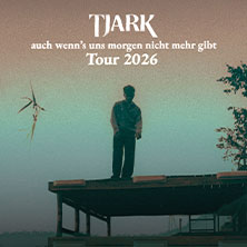 TJARK - auch wenn's uns morgen nicht mehr gibt Tour 2026 13.09.2026 Muffatwerk